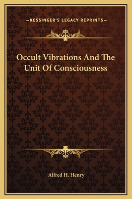 Occult Vibrations and the Unit of Consciousness - Henry, Alfred H