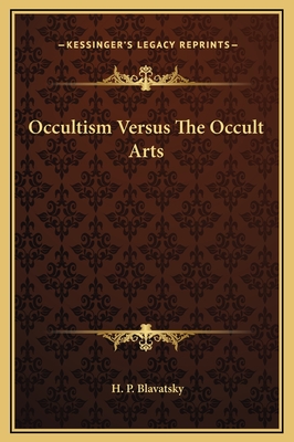 Occultism Versus the Occult Arts - Blavatsky, H P