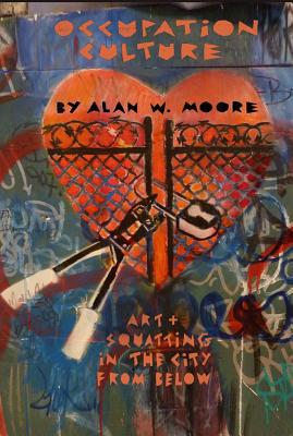 Occupation Culture: Art & Squatting in the City from Below - Moore, Alan