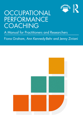 Occupational Performance Coaching: A Manual for Practitioners and Researchers - Graham, Fiona, and Kennedy-Behr, Ann, and Ziviani, Jenny