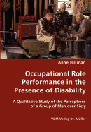 Occupational Role Performance in the Presence of Disability - A Qualitative Study of the Perceptions of a Group of Men Over Sixty