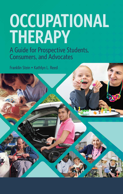 Occupational Therapy: A Guide for Prospective Students, Consumers, and Advocates - Stein, Franklin, and Reed, Kathlyn