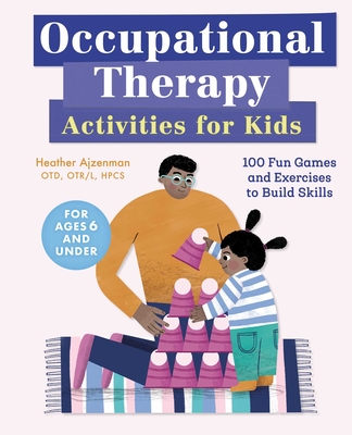 Occupational Therapy Activities for Kids: 100 Fun Games and Exercises to Build Skills - Ajzenman, Heather