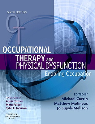 Occupational Therapy and Physical Dysfunction: Enabling Occupation - Curtin, Michael (Editor), and Molineux, Matthew, Msc, PhD (Editor), and Webb (Formerly Supyk/Mellson), Jo-Anne, Msc (Editor)