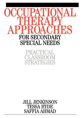 Occupational Therapy Approaches for Secondary Special Needs: Practical Classroom Strategies - Jenkinson, Jill, and Ahmad, Saffia, and Hyde, Tessa