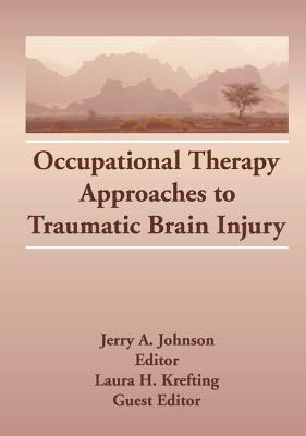 Occupational Therapy Approaches to Traumatic Brain Injury - Krefting, Laura H, and Johnson, Jerry A