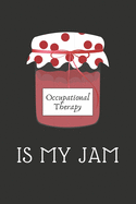 Occupational Therapy Is My Jam: Occupational Therapy Journal / Lined Notebook / OT Gift Notebook / Mothers Day, Christmas or Birthday Idea For Occupational Therapists