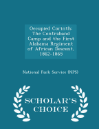 Occupied Corinth: The Contraband Camp and the First Alabama Regiment of African Descent, 1862-1865 - Scholar's Choice Edition
