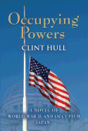 Occupying Powers: A Novel of World War II and the Occupation of Japan - Hull, Clint