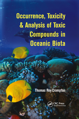 Occurrence, Toxicity & Analysis of Toxic Compounds in Oceanic Biota - Crompton, Thomas Roy