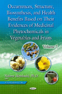 Occurrences, Structure, Biosynthesis & Health Benefits Based on Their Evidences of Medicinal Phytochemicals in Vegetables & Fruits: Volume 7