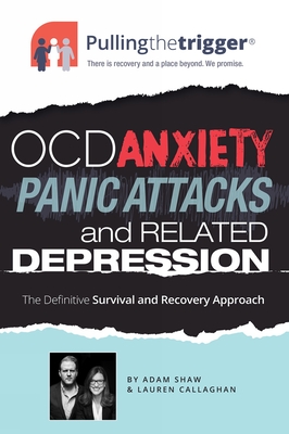 Ocd, Anxiety, Panic Attacks and Related Depression: The Definitive Survival and Recovery Approach - Shaw, Adam, and Callaghan, Lauren