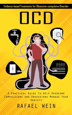 Ocd: Evidence-based Treatments for Obsessive-compulsive Disorder (A Practical Guide to Help Overcome Compulsions and Obsessions Manage Your Anxiety) - Wein, Rafael