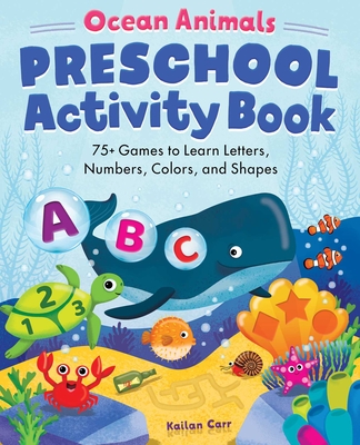 Ocean Animals Preschool Activity Book: 75 Games to Learn Letters, Numbers, Colors, and Shapes - Carr, Kailan