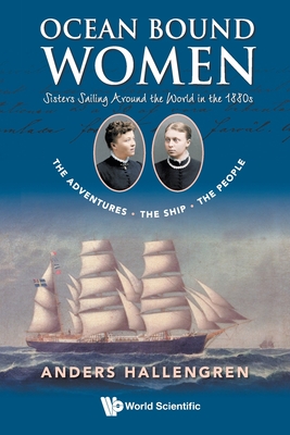 Ocean Bound Women: Sisters Sailing Around the World in the 1880s - The Adventures-The Ship-The People - Hallengren, Anders