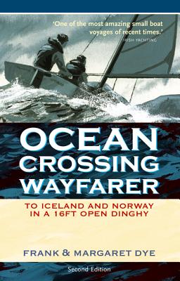 Ocean Crossing Wayfarer: To Iceland and Norway in a 16ft Open Dinghy - Dye, Frank