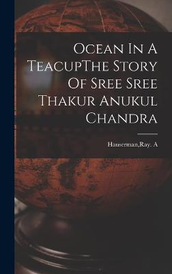 Ocean In A TeacupThe Story Of Sree Sree Thakur Anukul Chandra - Hauserman, Ray A