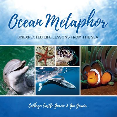 Ocean Metaphor: Unexpected Life Lessons from the Sea - Garcia, Gui, and Castle Garcia, Cathryn