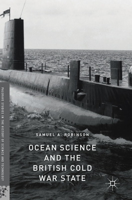 Ocean Science and the British Cold War State - Robinson, Samuel A.