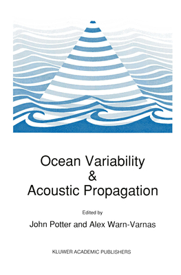 Ocean Variability & Acoustic Propagation - Potter, John, Dr., and Ocean Variability and Acoustic Propagation Workshop 1990, and Warn-Varnas, A (Editor)