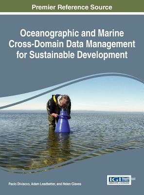 Oceanographic and Marine Cross-Domain Data Management for Sustainable Development - Diviacco, Paolo (Editor), and Leadbetter, Adam (Editor), and Glaves, Helen (Editor)