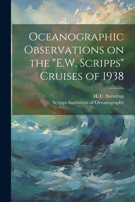 Oceanographic Observations on the "E.W. Scripps" Cruises of 1938 - Scripps Institution of Oceanography (Creator), and Sverdrup, H U 1888-1957