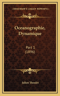 Oceanographie, Dynamique: Part 1 (1896) - Thoulet, Julien