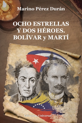 OCHO ESTRELLAS Y DOS HROES. BOLVAR y MART - Prez Duran, Marino