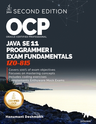 OCP Oracle Certified Professional Java SE 11 Programmer I Exam Fundamentals 1Z0-815: Study guide for passing the OCP Java 11 Developer Certification Part 1 Exam 1Z0-815 - Deshmukh, Hanumant