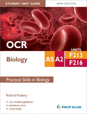 OCR AS/A2 Biology Student Unit Guide: Units F213 & F216 Practical Skills in Biology - Fosbery, Richard