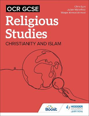 OCR GCSE Religious Studies: Christianity, Islam and Religion, Philosophy and Ethics in the Modern World from a Christian Perspective - Eyre, Chris, and Waterfield, Julian, and Ahmedi, Waqar Ahmad