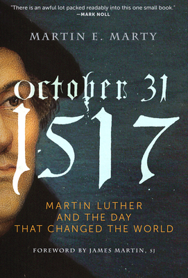 October 31, 1517: Martin Luther and the Day That Changed the World - Marty, Martin E, and Martin, James, Rev., Sj (Foreword by)