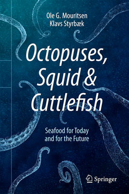 Octopuses, Squid & Cuttlefish: Seafood for Today and for the Future - Mouritsen, Ole G, and Styrbk, Klavs