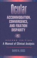 Ocular Accommodation, Convergence, and Fixation Disparity: A Manual of Clinical Analysis - Goss, David A, Od, PhD