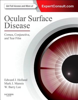 Ocular Surface Disease: Cornea, Conjunctiva and Tear Film: Expert Consult - Online and Print - Holland, Edward J, and Mannis, Mark J, and Lee, W Barry, MD, Facs