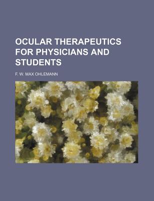 Ocular Therapeutics for Physicians and Students - Ohlemann, F W Max