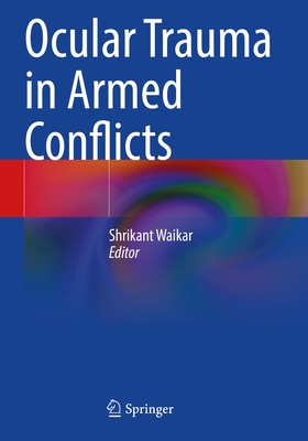 Ocular Trauma in Armed Conflicts - Waikar, Shrikant (Editor)