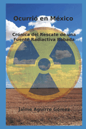 Ocurri? en M?xico: Cr?nica del Rescate de una Fuente Radiactiva Robada