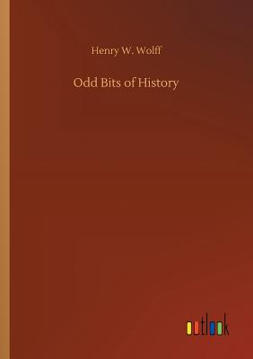 Odd Bits of History - Wolff, Henry W