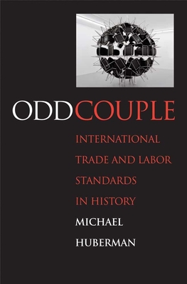Odd Couple: International Trade and Labor Standards in History - Huberman, Michael