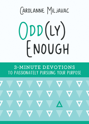 Odd(ly) Enough: 3-Minute Devotions to Passionately Pursuing Your Purpose - Miljavac, Carolanne