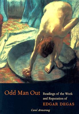 Odd Man Out: Readings of the Work and Reputation of Edgar Degas - Armstrong, Carol