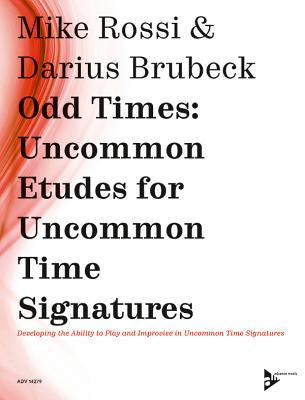 Odd Times -- Uncommon Etudes for Uncommon Time Signatures: Developing the Ability to Play and Improvise in Uncommon Time Signatures - Rossi, Mike, and Brubeck, Darius