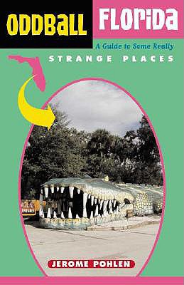 Oddball Florida: A Guide to Some Really Strange Places - Pohlen, Jerome