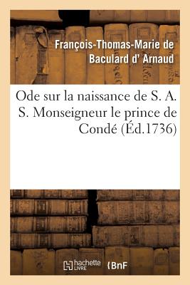 Ode Sur La Naissance de S. A. S. Monseigneur Le Prince de Cond - D' Arnaud, Franois-Thomas-Marie de Baculard