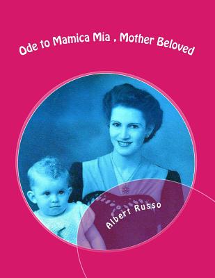 Ode to Mamica Mia, Mother Beloved: Photos, poems, with the full novel and eulogy - Russo, Albert