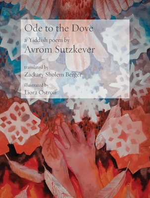 Ode to the Dove: A Yiddish poem by Abraham Sutzkever - Sutzkever, Abraham, and Berger, Zackary Sholem (Translated by)