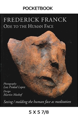 Ode to the Human Face: Seeing/Molding the Human Face as Meditation - Franck, Frederick, and Lopez, Luz Piedad (Photographer)