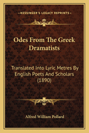 Odes from the Greek Dramatists: Translated Into Lyric Metres by English Poets and Scholars (1890)