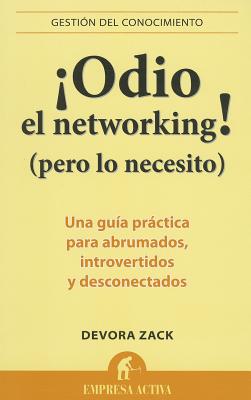 Odio el Networking! (Pero Lo Necesito): Una Guia Practica Para Abrumados, Introvertidos y Desconectados - Zack, Devora